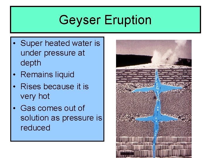 Geyser Eruption • Super heated water is under pressure at depth • Remains liquid