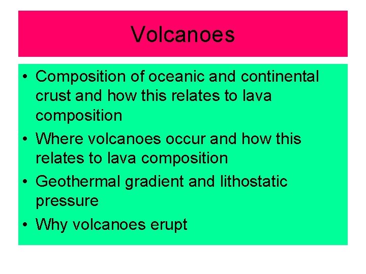 Volcanoes • Composition of oceanic and continental crust and how this relates to lava