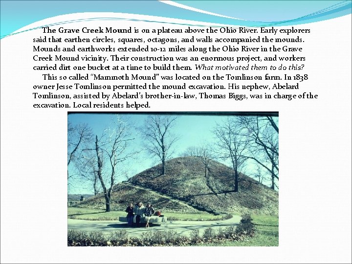 The Grave Creek Mound is on a plateau above the Ohio River. Early explorers