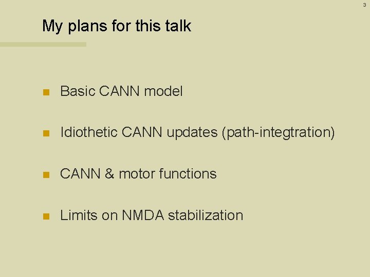 3 My plans for this talk n Basic CANN model n Idiothetic CANN updates