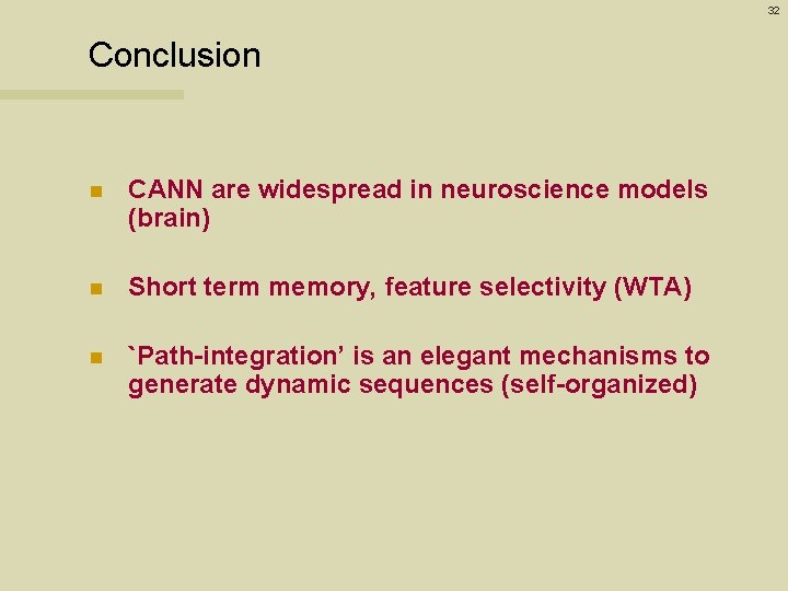 32 Conclusion n CANN are widespread in neuroscience models (brain) n Short term memory,