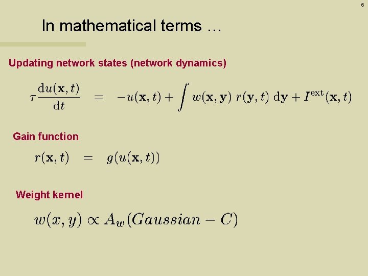 6 In mathematical terms … Updating network states (network dynamics) Gain function Weight kernel