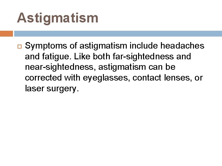 Astigmatism Symptoms of astigmatism include headaches and fatigue. Like both far-sightedness and near-sightedness, astigmatism