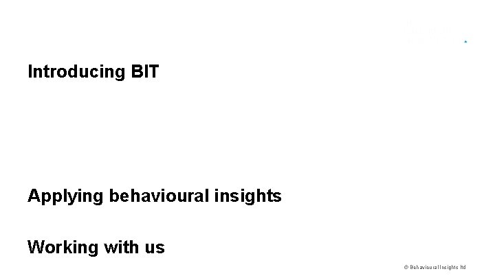 Introducing BIT Hands up Applying behavioural insights Working with us © Behavioural Insights ltd