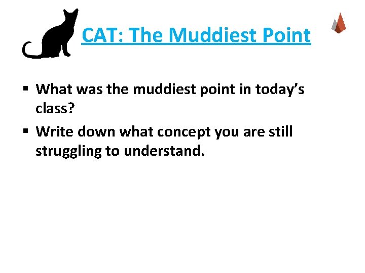 CAT: The Muddiest Point § What was the muddiest point in today’s class? §