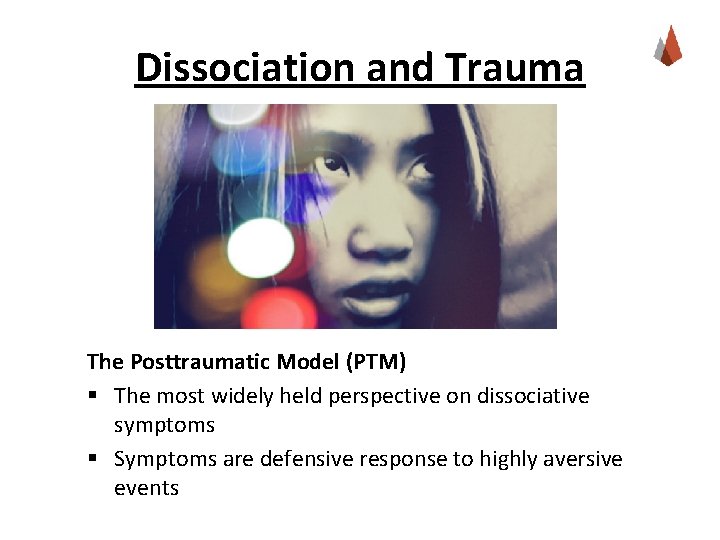 Dissociation and Trauma The Posttraumatic Model (PTM) § The most widely held perspective on