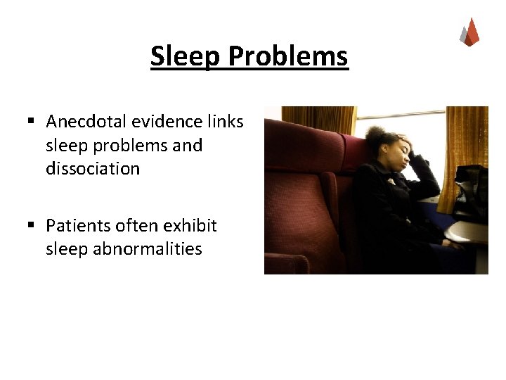 Sleep Problems § Anecdotal evidence links sleep problems and dissociation § Patients often exhibit