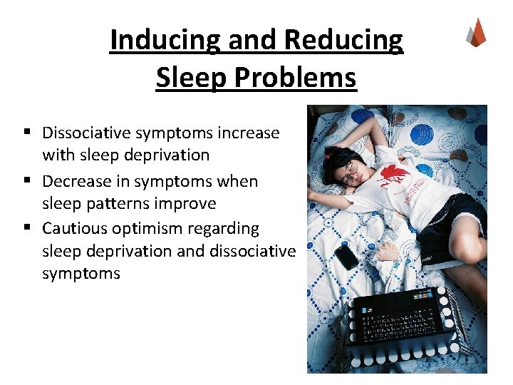Inducing and Reducing Sleep Problems § Dissociative symptoms increase with sleep deprivation § Decrease