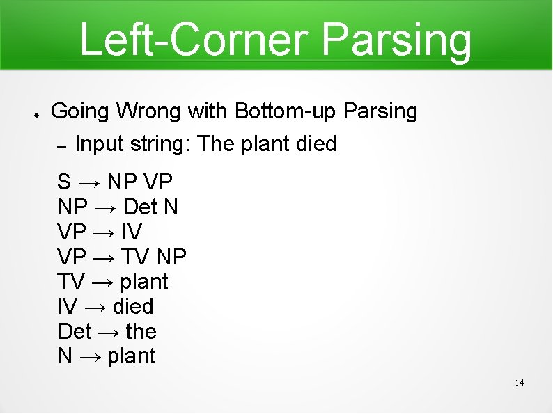 Left-Corner Parsing ● Going Wrong with Bottom-up Parsing – Input string: The plant died
