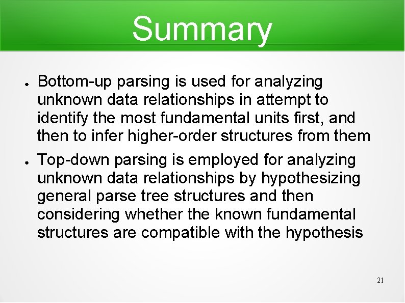 Summary ● ● Bottom-up parsing is used for analyzing unknown data relationships in attempt