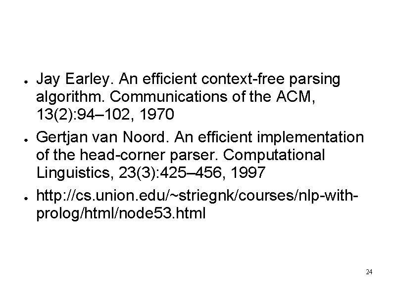 Sources ● ● ● Jay Earley. An efficient context-free parsing algorithm. Communications of the