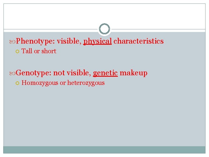  Phenotype: visible, physical characteristics Tall or short Genotype: not visible, genetic makeup Homozygous