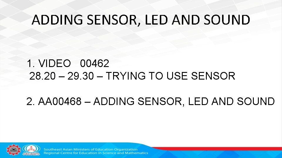 ADDING SENSOR, LED AND SOUND 1. VIDEO 00462 28. 20 – 29. 30 –