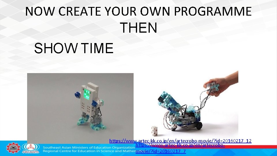 NOW CREATE YOUR OWN PROGRAMME THEN SHOW TIME https: //www. artec-kk. co. jp/en/artecrobo-movie/? id=20160217_12