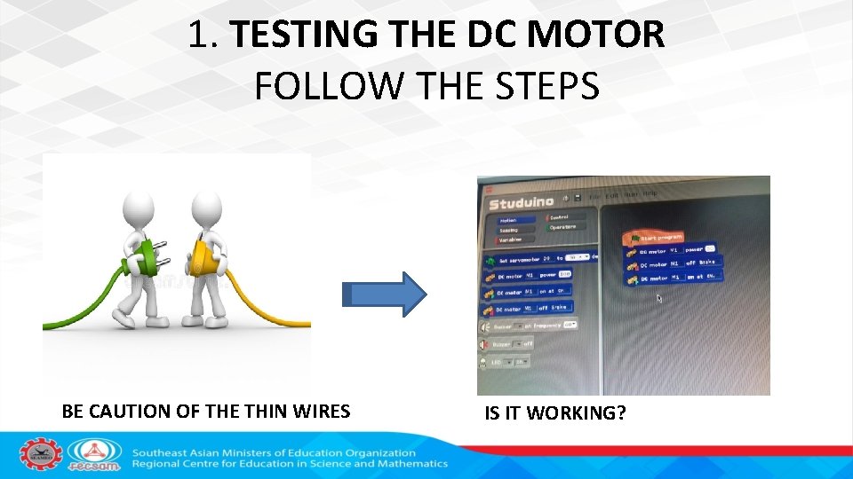1. TESTING THE DC MOTOR FOLLOW THE STEPS BE CAUTION OF THE THIN WIRES
