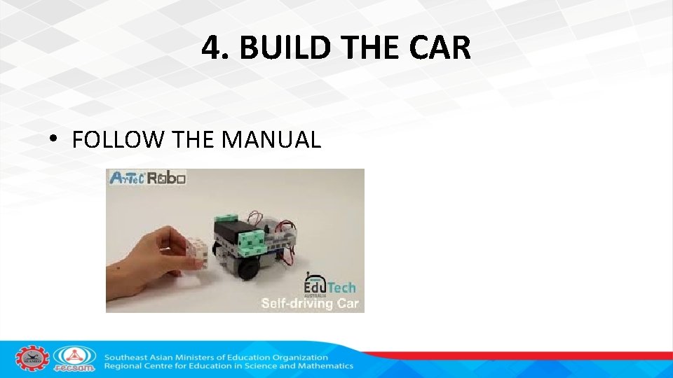 4. BUILD THE CAR • FOLLOW THE MANUAL 
