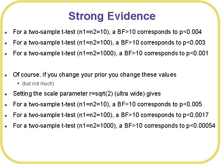 Strong Evidence l For a two-sample t-test (n 1=n 2=10), a BF>10 corresponds to