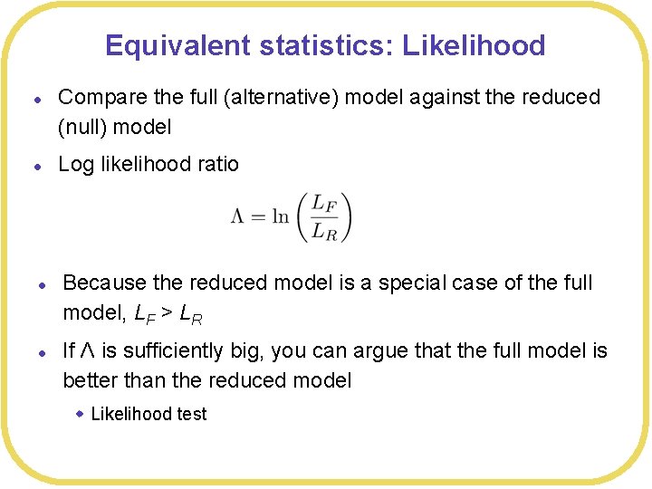 Equivalent statistics: Likelihood l l Compare the full (alternative) model against the reduced (null)