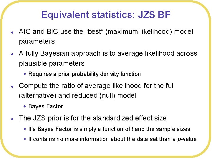 Equivalent statistics: JZS BF l l AIC and BIC use the “best” (maximum likelihood)