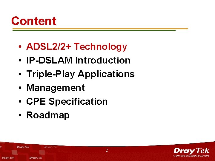 Content • • • ADSL 2/2+ Technology IP-DSLAM Introduction Triple-Play Applications Management CPE Specification