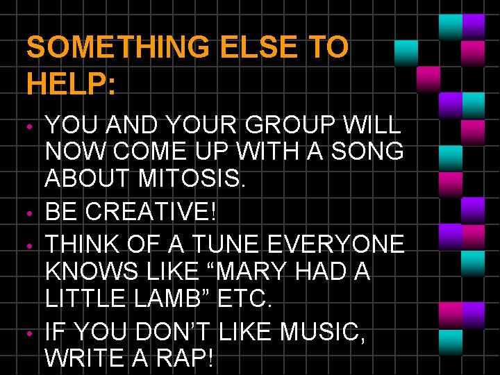 SOMETHING ELSE TO HELP: • • YOU AND YOUR GROUP WILL NOW COME UP