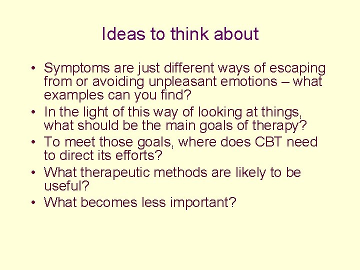 Ideas to think about • Symptoms are just different ways of escaping from or