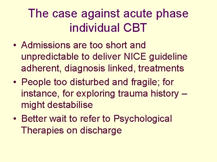 The case against acute phase individual CBT • Admissions are too short and unpredictable