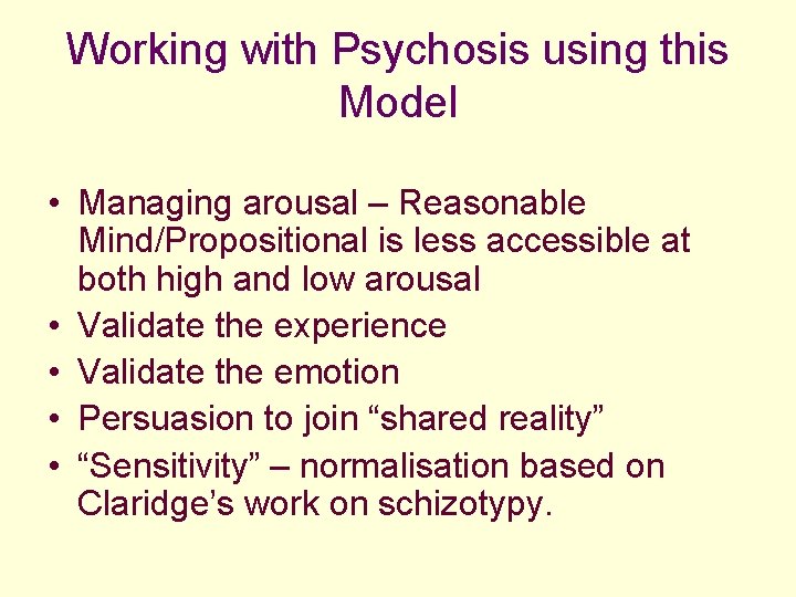 Working with Psychosis using this Model • Managing arousal – Reasonable Mind/Propositional is less