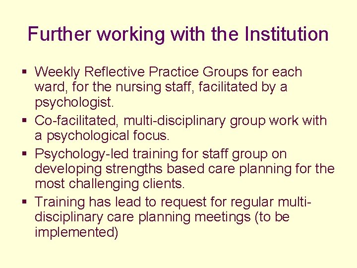 Further working with the Institution § Weekly Reflective Practice Groups for each ward, for