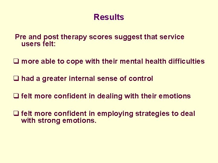 Results Pre and post therapy scores suggest that service users felt: q more able