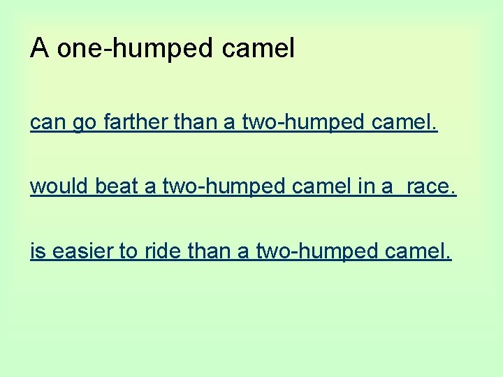 A one-humped camel can go farther than a two-humped camel. would beat a two-humped