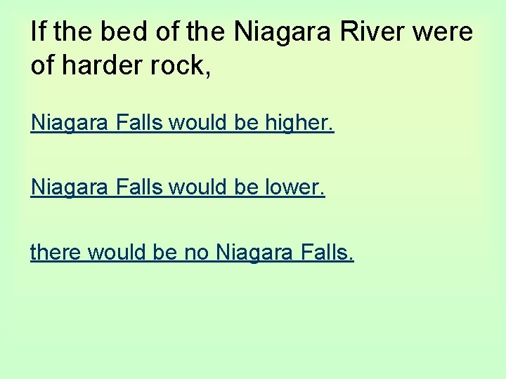 If the bed of the Niagara River were of harder rock, Niagara Falls would