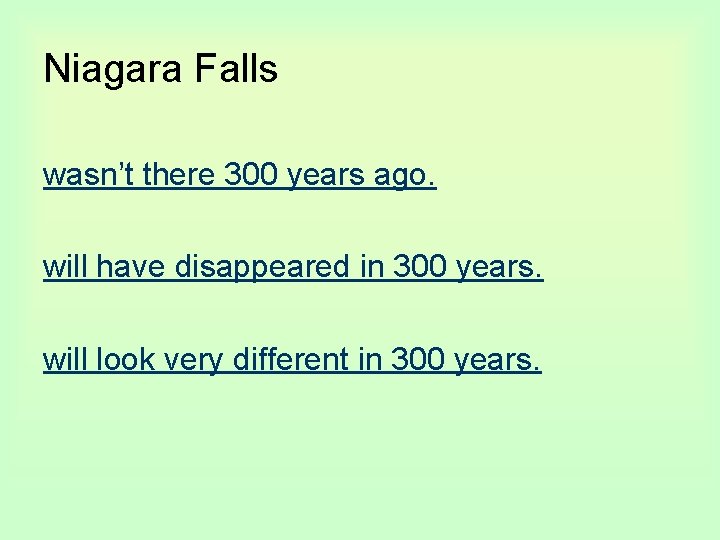 Niagara Falls wasn’t there 300 years ago. will have disappeared in 300 years. will