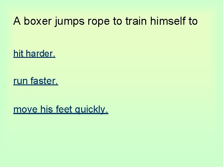 A boxer jumps rope to train himself to hit harder. run faster. move his