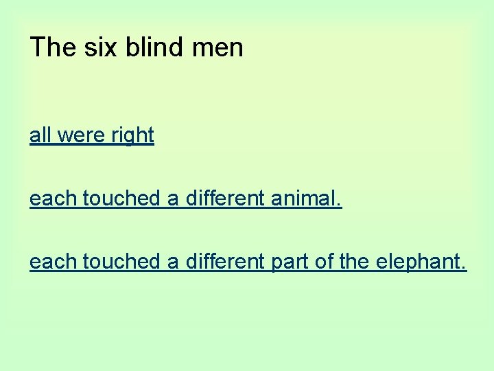 The six blind men all were right each touched a different animal. each touched