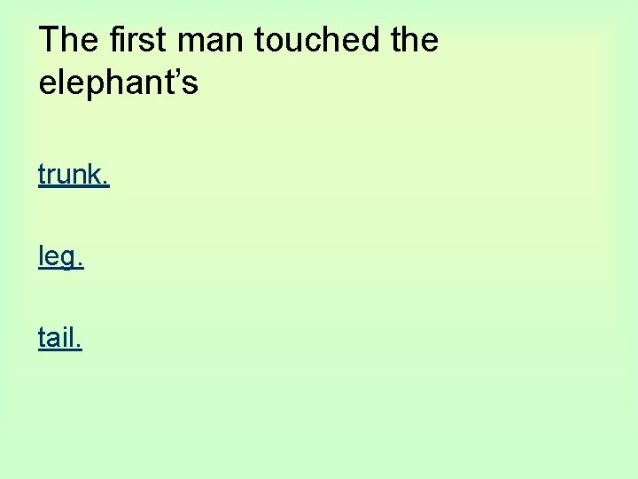 The first man touched the elephant’s trunk. leg. tail. 