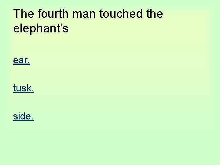 The fourth man touched the elephant’s ear. tusk. side. 