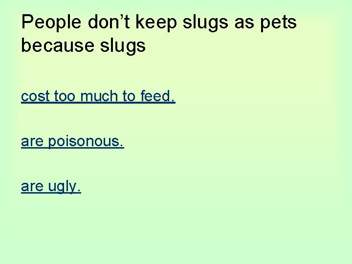 People don’t keep slugs as pets because slugs cost too much to feed. are