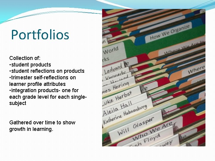 Portfolios Collection of: • student products • student reflections on products • trimester self-reflections