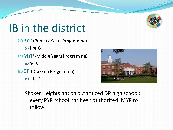 IB in the district PYP (Primary Years Programme) Pre K-4 MYP (Middle Years Programme)