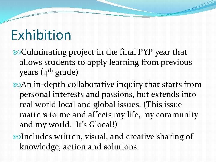 Exhibition Culminating project in the final PYP year that allows students to apply learning