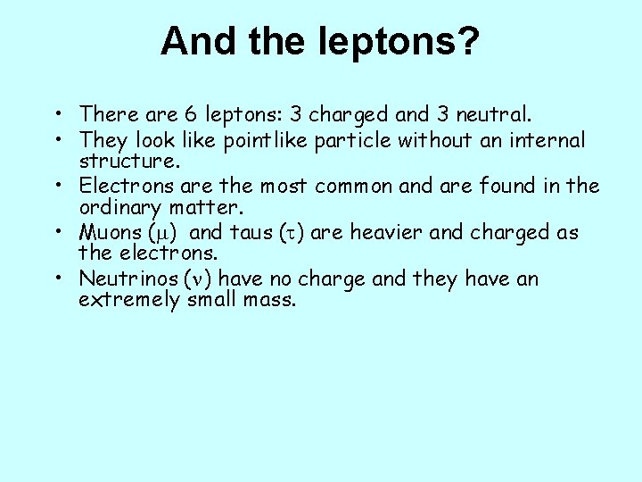 And the leptons? • There are 6 leptons: 3 charged and 3 neutral. •