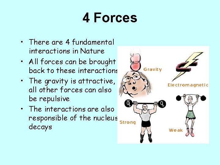 4 Forces • There are 4 fundamental interactions in Nature • All forces can