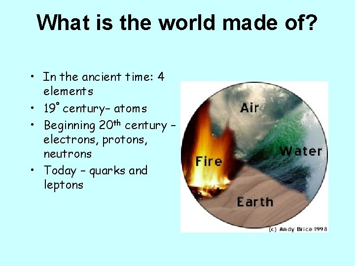What is the world made of? • In the ancient time: 4 elements •