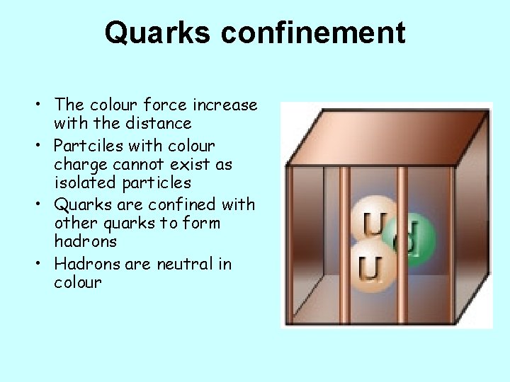 Quarks confinement • The colour force increase with the distance • Partciles with colour