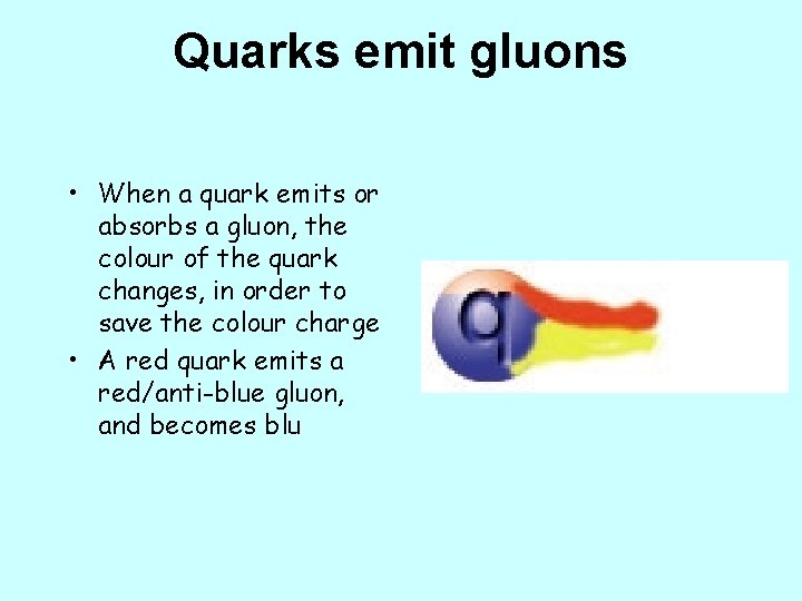 Quarks emit gluons • When a quark emits or absorbs a gluon, the colour