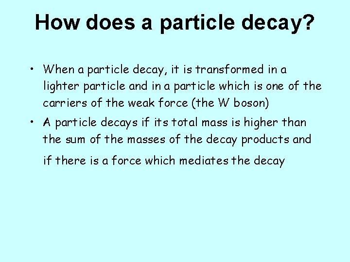 How does a particle decay? • When a particle decay, it is transformed in