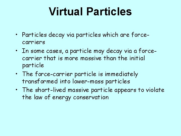 Virtual Particles • Particles decay via particles which are forcecarriers • In some cases,