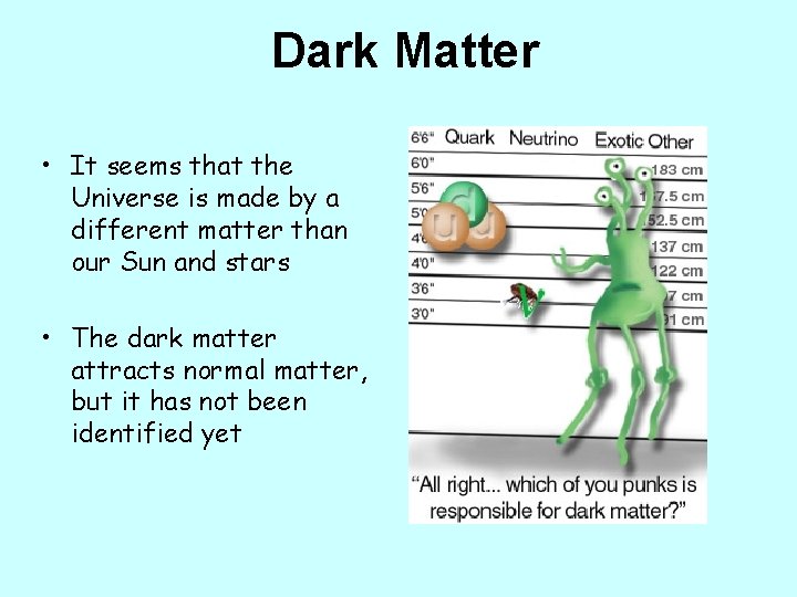 Dark Matter • It seems that the Universe is made by a different matter