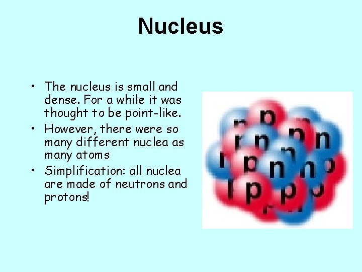 Nucleus • The nucleus is small and dense. For a while it was thought